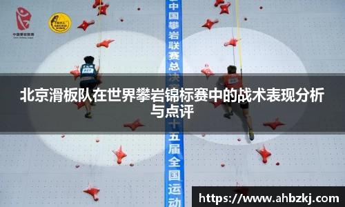北京滑板队在世界攀岩锦标赛中的战术表现分析与点评