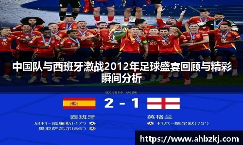 中国队与西班牙激战2012年足球盛宴回顾与精彩瞬间分析